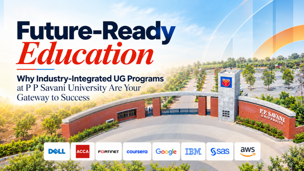 Future-Ready Education Why Industry-Integrated Programs at P P Savani University Are Your Gateway to Success